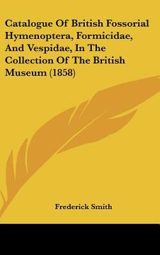 portada catalogue of british fossorial hymenoptera, formicidae, and vespidae, in the collection of the british museum (1858) (in English)