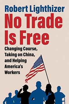 portada No Trade is Free: Changing Course, Taking on China, and Helping America's Workers (in English)