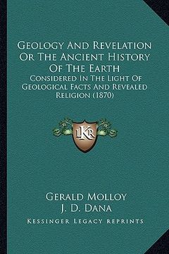 portada geology and revelation or the ancient history of the earth: considered in the light of geological facts and revealed religion (1870) (in English)