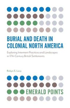 portada Burial and Death in Colonial North America: Exploring Interment Practices and Landscapes in 17Th-Century British Settlements (Emerald Points) (en Inglés)