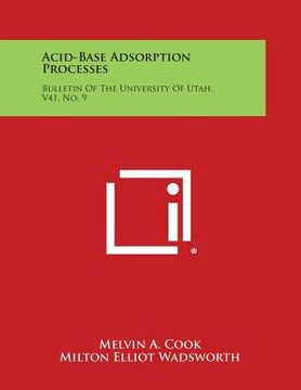 portada Acid-Base Adsorption Processes: Bulletin Of The University Of Utah, V41, No. 9 (in English)