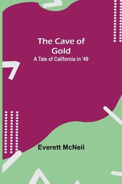 portada The Cave of Gold; A Tale of California in '49 (en Inglés)