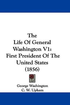 portada the life of general washington v1: first president of the united states (1856) (en Inglés)