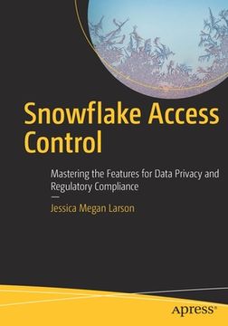 portada Snowflake Access Control: Mastering the Features for Data Privacy and Regulatory Compliance (in English)
