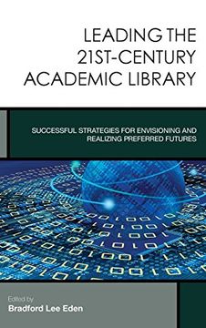 portada Leading the 21st-Century Academic Library: Successful Strategies for Envisioning and Realizing Preferred Futures (Creating the 21st-Century Academic Library)