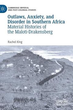 portada Outlaws, Anxiety, and Disorder in Southern Africa: Material Histories of the Maloti-Drakensberg (en Inglés)