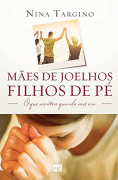 portada Mães de Joelhos; Filhos de p�: O que Acontece Quando Você ora (en Portugués)