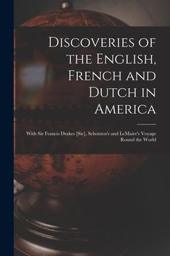 portada Discoveries of the English, French and Dutch in America [microform]: With Sir Francis Drakes [sic], Schouten's and LeMaire's Voyage Round the World (en Inglés)