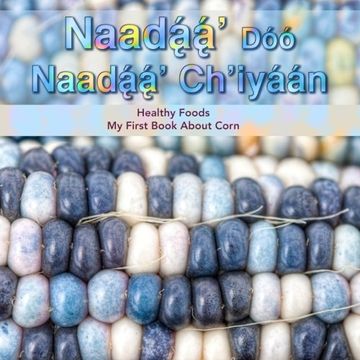 portada Naadaa' Doo Nadaa' Ch'iyaan: Healthy Foods - My First Book About Corn (Dine bizaad bihoosh'aah!) (Volume 2) (Navaho Edition)