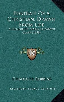 portada portrait of a christian, drawn from life: a memoir of maria elizabeth clapp (1858) (en Inglés)