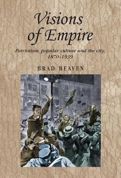 portada visions of empire: patriotism, popular culture and the city, 1870-1939 (en Inglés)