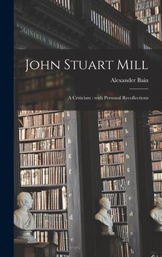 portada John Stuart Mill: a Criticism: With Personal Recollections