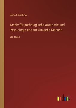 portada Archiv für pathologische Anatomie und Physiologie und für klinische Medicin: 70. Band (en Alemán)
