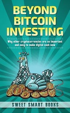 portada Beyond Bitcoin Investing: Why other cryptocurrencies are so important and easy to make digital cash now (en Inglés)