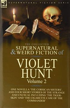 portada The Collected Supernatural and Weird Fiction of Violet Hunt: Volume 2: One Novella 'The Corsican Sisters', and Four Short Stories of the Strange and. And 'The Cigarette Case of the Commander' (en Inglés)