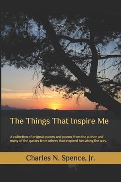 portada The Things That Inspire Me: A collection of original quotes and poems from the author and many of the quotes from others that inspired him along t (en Inglés)