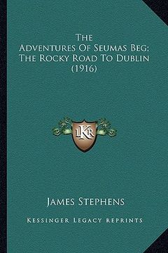 portada the adventures of seumas beg; the rocky road to dublin (1916the adventures of seumas beg; the rocky road to dublin (1916) ) (en Inglés)