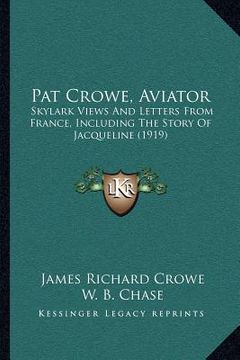 portada pat crowe, aviator: skylark views and letters from france, including the story of jacqueline (1919) (en Inglés)