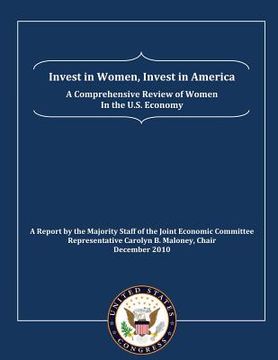 portada Invest in Women, Invest in America: A Comprehensive Review of Women in the U.S. Economy: A Report by the Majority Staff of the Joint Economic Committe (en Inglés)