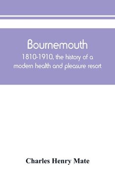 portada Bournemouth: 1810-1910, the history of a modern health and pleasure resort
