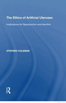 portada The Ethics of Artificial Uteruses: Implications for Reproduction and Abortion (en Inglés)