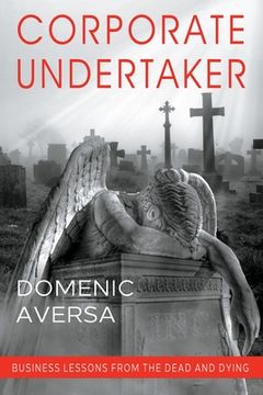 portada Corporate Undertaker: Business Lessons from the Dead and Dying (en Inglés)