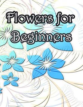 portada Flowers for Beginners: An Adult Coloring Book With Fun, Easy, and Relaxing Coloring Pages (en Inglés)