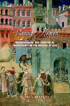 portada playing heaven: rediscovering our purpose as participants in the mission of god (en Inglés)