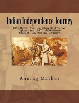 portada Indian Independence Journey: 1857 Revolt, Freedom Struggle, Freedom fighters and 1947 Independence through Rare Pictorial Journey (en Inglés)