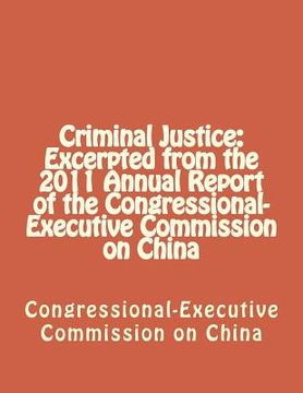 portada Criminal Justice: Excerpted from the 2011 Annual Report of the Congressional-Executive Commission on China (en Inglés)