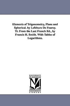 portada elements of trigonometry, plane and spherical. by lefebure de fourcy. tr. from the last french ed., by francis h. smith. with tables of logarithms.