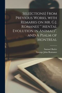 portada Sele[ctions] From Previous Works, With Remarks on Mr. G.J. Romanes' " Mental Evolution in Animals", and A Psalm of Montreal [microform]