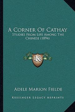 portada a corner of cathay: studies from life among the chinese (1894)