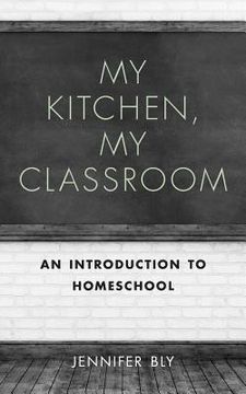 portada My Kitchen, My Classroom: An Introduction to Homeschool (en Inglés)