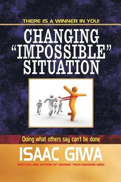 portada Changing Impossible Situations: Doing What Others Say Can't Be Done