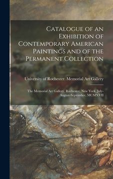 portada Catalogue of an Exhibition of Contemporary American Paintings and of the Permanent Collection: the Memorial Art Gallery, Rochester, New York, July-Aug (en Inglés)
