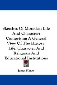 portada sketches of moravian life and character: comprising a general view of the history, life, character and religious and educational institutions (in English)