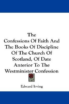 portada the confessions of faith and the books of discipline of the church of scotland, of date anterior to the westminister confession (en Inglés)