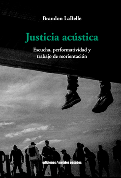 portada Justicia acústica. Escucha, performatividad y trabajo de reorientación (in Spanish)