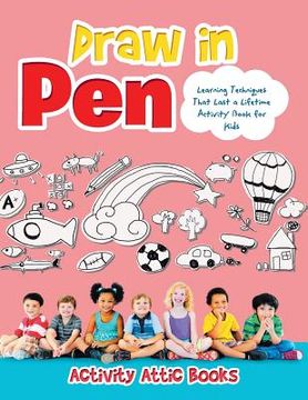 portada Draw in Pen: Learning Techniques That Last a Lifetime Activity Book for Kids (en Inglés)