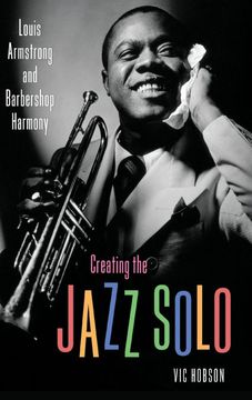 portada Creating the Jazz Solo: Louis Armstrong and Barbershop Harmony (American Made Music Series) (en Inglés)