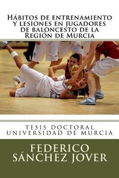 portada Habitos de entrenamiento y lesiones en jugadores de baloncesto de la Region de Murcia (in Spanish)