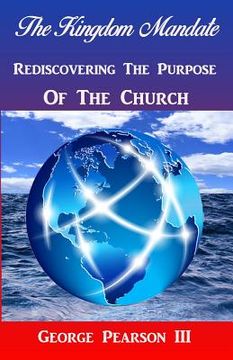 portada The Kingdom Mandate Rediscovering The Purpose of The Church (en Inglés)