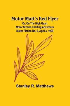 portada Motor Matt's Red Flyer; Or, On the High Gear; Motor Stories Thrilling Adventure Motor Fiction No. 6, April 3, 1909