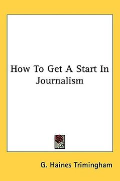 portada how to get a start in journalism (en Inglés)