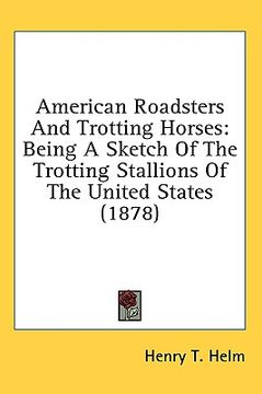 portada american roadsters and trotting horses: being a sketch of the trotting stallions of the united states (1878) (en Inglés)