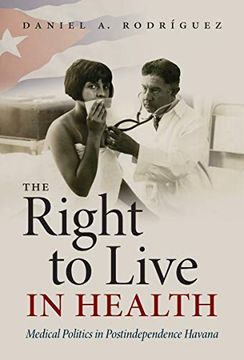 portada The Right to Live in Health: Medical Politics in Postindependence Havana (Envisioning Cuba) (en Inglés)