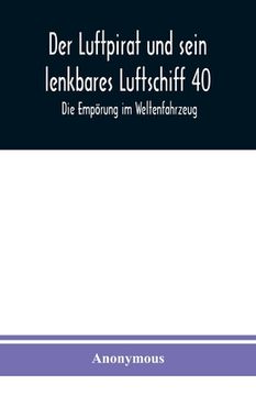 portada Der Luftpirat und sein lenkbares Luftschiff 40: Die Empörung im Weltenfahrzeug (en Alemán)