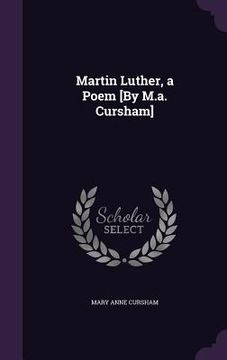 portada Martin Luther, a Poem [By M.a. Cursham]