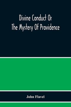 portada Divine Conduct Or The Mystery Of Providence, Wherein The Being And Efficacy Of Providence Are Asserted And Vindicated; The Methods Of Providence, As I (in English)